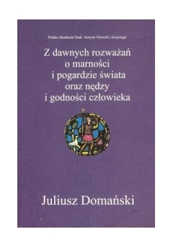 Z dawnych rozważeń o marności i pogardzie świata oraz nędzy i godności człowieka