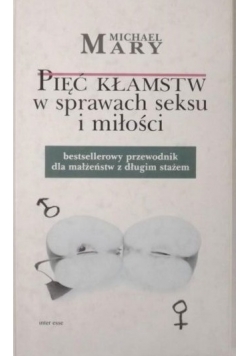 Pięć kłamstw w sprawach seksu i miłości. Bestsellerowy przewodnik dla małżeństw z długim stażem