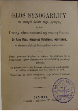 Głos Synogarlicy na pustyni świata tego jęczącej, to jest: duszy chrześciańskiej rozmyślania, do Pana Boga, wiecznego Oblubieńca, wzdychania w chrześciańskiej doskonałości ćwiczenia, 1889 r.