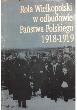 Rola Wielkopolski w odbudowie Państwa Polskiego