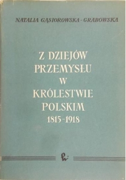 Z dziejów przemysłu w Królestwie Polskim 1815 - 1918