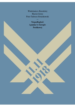 11.11.1918. Niepodległość i pamięć w Europie Środkowej