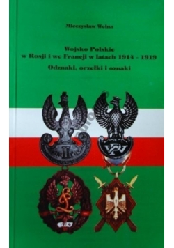 Wojsko Polskie w Rosji i we Francji w latach 1914-1919. Odznaki, orzełki i oznaki