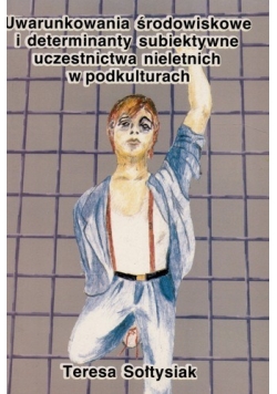 Uwarunkowania środowiskowe i determinanty subiektywne przynależności nieletnich do podkultur