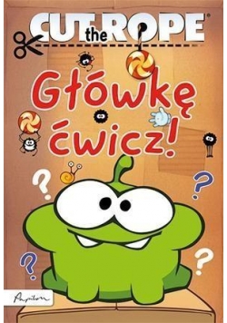 Cut the Rope. Główkę ćwicz!