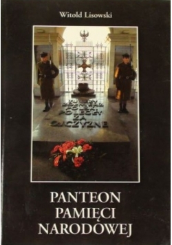 Panteon Pamięci Narodowej : historia Grobu Nieznanego Żołnierza