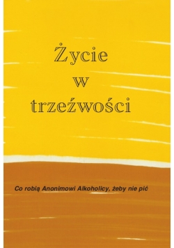 Życie w trzeźwości  Co robią anonimowi alkoholicy żeby nie pić
