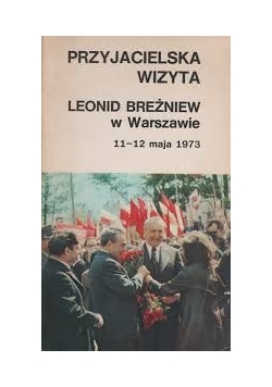 Przyjacielska wizyta. Leonid Breżniew w Warszawie