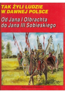 Tak Żyli Ludzie Od Jana I Olbrachta Do Jana Iii Sobieskiego