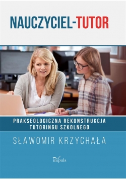 Nauczyciel-tutor. Prakseologiczna rekonstrukcja...