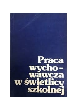 Praca wychowawcza w świetlicy szkolnej