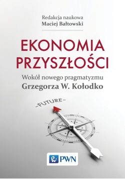Ekonomia przyszłości Wokół nowego pragmatyzmu Grzegorza W Kołodko