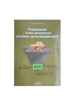 Projektowanie i ocena ekonomiczna procesów agrotechnologicznych