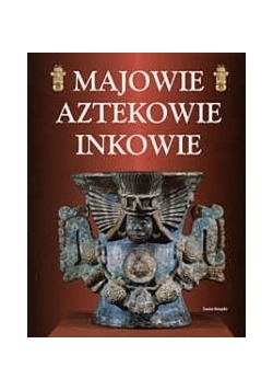 Majowie Aztekowie Inkowie