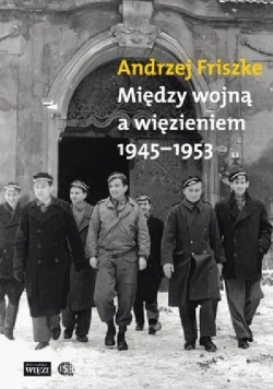 Między wojną a więzieniem 1945 - 1953