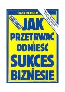 Jak przetrwać i odnieść sukces w biznesie