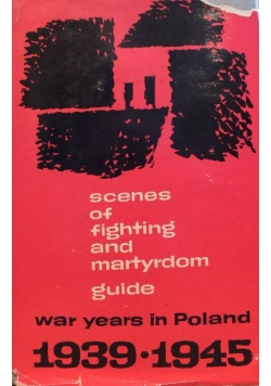 Scenes of Fighting and Martyrdom Guide war Years in Poland 1939 1945
