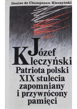Józef Kleszczyński Patriota polski XIX stulecia zapomniany i przywrócony pamięci