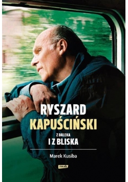 Ryszard Kapuściński z daleka i z bliska