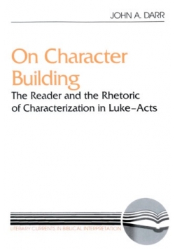 On character building,the reader and the rhetoretic of characterization in luke-acts