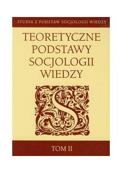 Teoretyczne podstawy socjologii wiedzy t.2