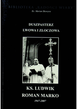 Duszpasterz Lwowa i Złoczowa Ks Ludwik Roman Marko
