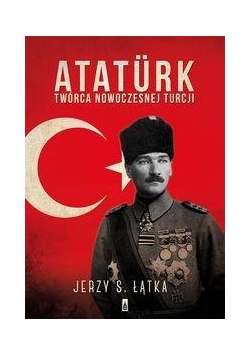 Atatrk. Twórca nowoczesnej Turcji