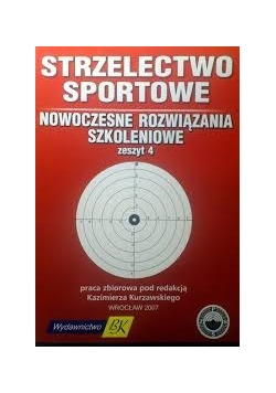Strzelectwo sportowe. Nowoczesne rozwiązania szkoleniowe, zeszyt 4