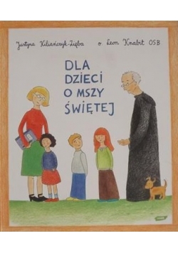 Kiliańczyk- Zięba Justyna - Dla dzieci o Mszy świętej