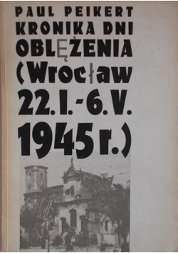 Kronika dni oblężenia (Wrocław 22.I-6.V.1945r.)