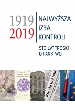 Najwyższa Izba Kontroli 1919-2019 Sto lat troski o panstwo.