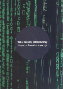Wokół edukacji polonistycznej: diagnozy - dylematy - propozycje