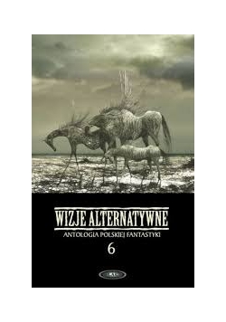 Wizje alternatywne. Antologia polskiej fantastyki 6