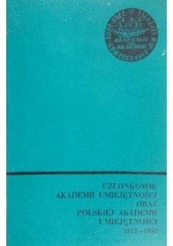 Członkowie akademii umiejętności oraz polskiej akademii umiejętności 1872-1952