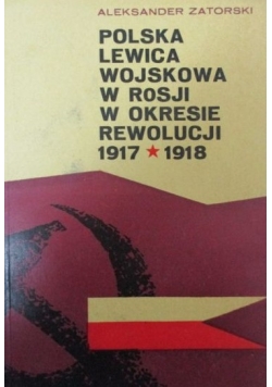 Polska lewica wojskowa w Rosji w okresie Rewolucji 1917-1918