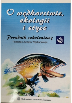 O wędkarstwie, ekologii i etyce. Poradnik szkoleniowy