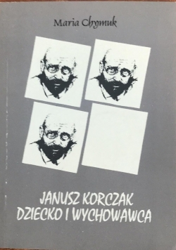 Janusz Korczak dziecko i wychowawca