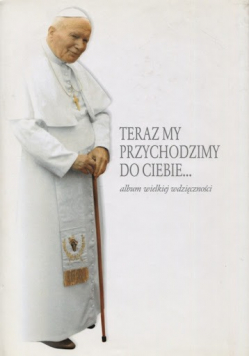 Teraz my przychodzimy do Ciebie