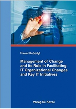 Management of Change and its Role in Facilitating IT Organizational Changes and Key IT Initiatives+ autograf Kubzdyla