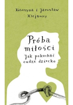 Próba miłości. Jak pokochać cudze dziecko