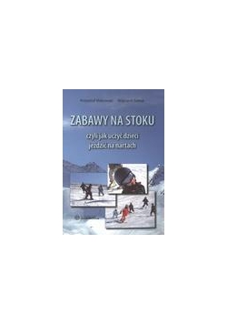 Zabawy na stoku czyli jak uczyć dzieci jeździć...