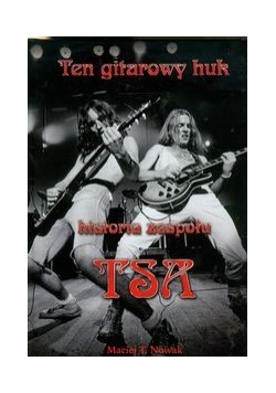 Ten gitarowy huk historia zespołu TSA