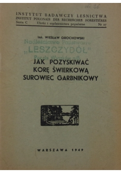 Jak pozyskiwać korę świerkową surowiec garbnikowy, 1949 r.