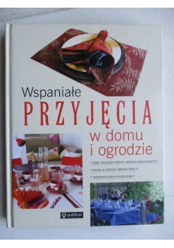 Wspaniałe przyjęcia w domu i ogrodzie