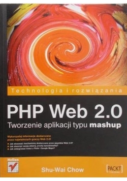 Technologia i rozwiązania. PHP Web 2.0. Tworzenie aplikacji typu mashup