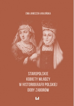 Staropolskie kobiety władzy w historiografii polskiej doby zaborów