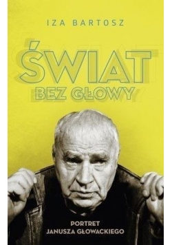 Świat bez Głowy Portret Janusza Głowackiego