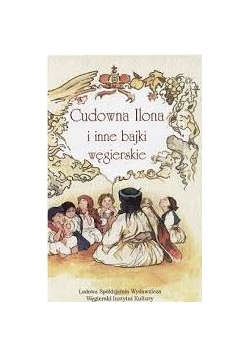 Cudowna Ilona i inne bajki węgierskie