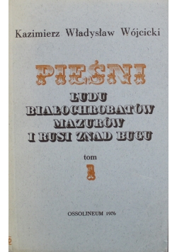 Pieśni ludu Białochrobatów Mazurów i Rusi znad Bugu tom I