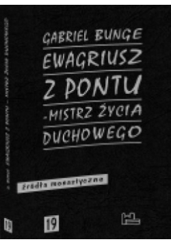 Ewagriusz z Pontu. Mistrz życia duchowego. Modlitwa ducha. Acedia. Ojcostwo duchowe